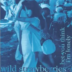 Bet You Think I'm Lonely by Wild Strawberries