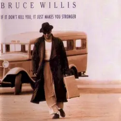If It Don’t Kill You, It Just Makes You Stronger by Bruce Willis