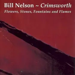 Crimsworth (Flowers, Stones, Fountains and Flames) by Bill Nelson