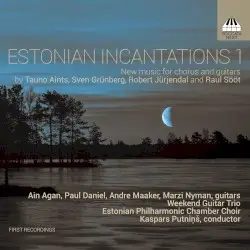 Estonian Incantations 1 by Tauno Aints, Sven Grünberg, Robert Jürjendal, Raul Sööt; Ain Agan, Paul Daniel, Andre Maaker, Marzi Nyman, Weekend Guitar Trio, Estonian Philharmonic Chamber Choir, Kaspars Putniņš