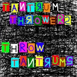 Throw Tantrums by Tantrum Throwers