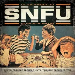 Never Trouble Trouble Until Trouble Troubles You by SNFU