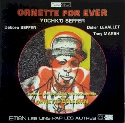 Ornette for Ever by Yochk’o Seffer, Didier Levallet, Tony Marsh, Debora Seffer & Ornette Coleman