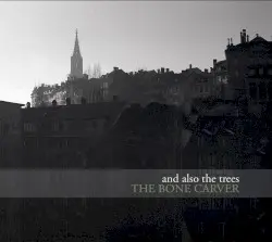 The Bone Carver by And Also the Trees
