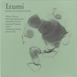 Izumi: Buenos Aires Session, Volume 2 by Mono Fontana, Fernando Kabusacki, Alejandro Franov, Santiago Vazquez meets Yamamoto Seiichi, Katsui Yuji