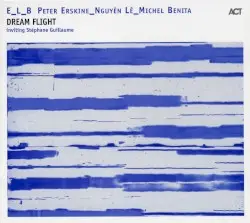 Dream Flight by Peter Erskine, Nguyên Lê & Michel Benita inviting Stéphane Guillaume