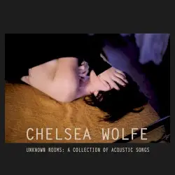 Unknown Rooms: A Collection of Acoustic Songs by Chelsea Wolfe