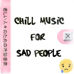 Chill Music For Sad People by ☒