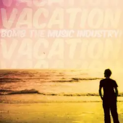 Vacation by Bomb the Music Industry!