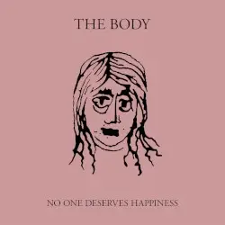 No One Deserves Happiness by The Body