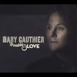 Trouble And Love by Mary Gauthier