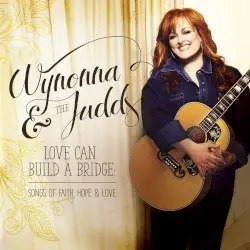 Love Can Build A Bridge: Songs Of Faith, Hope & Love by Wynonna & The Judds