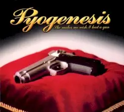 She Makes Me Wish I Had a Gun by Pyogenesis
