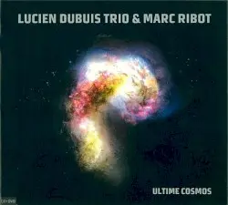 Ultime Cosmos by Lucien Dubuis Trio & Marc Ribot