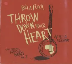 Throw Down Your Heart, Tales From the Acoustic Planet, Volume 3: Africa Sessions by Béla Fleck
