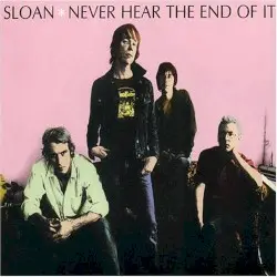Never Hear the End of It by Sloan