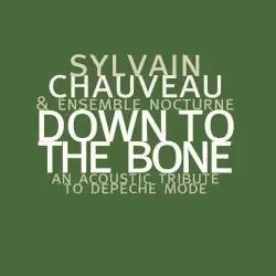Down to the Bone: An Acoustic Tribute to Depeche Mode by Sylvain Chauveau & Ensemble Nocturne