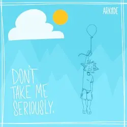 Don't Take Me Seriously by Ark8de