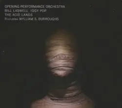 The Acid Lands by Opening Performance Orchestra, Bill Laswell & Iggy Pop featuring William S. Burroughs