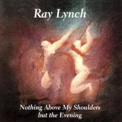 Nothing Above My Shoulders but the Evening by Ray Lynch