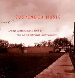 Suspended Music by Pauline Oliveros / Ellen Fullman; Deep Listening Band, The Long String Instrument