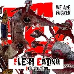 We Are Fucked by Flesh Eating Foundation