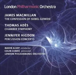 MacMillan: The Confession of Isobel Gowdie / Adès: Chamber Symphony / Higdon: Percussion Concerto by James MacMillan, Thomas Adès, Jennifer Higdon; London Philharmonic Orchestra, Marin Alsop, Colin Currie