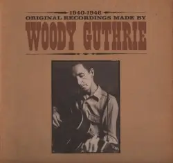 Original Recordings Made By Woody Guthrie 1940-1946 by Woody Guthrie