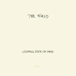 Looping State of Mind by The Field