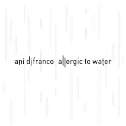 Allergic to Water by Ani DiFranco
