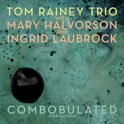 Combobulated by Tom Rainey, Ingrid Laubrock & Mary Halvorson