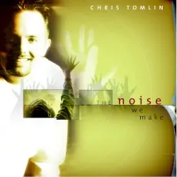 The Noise We Make by Chris Tomlin