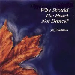 Why Should the Heart Not Dance? by Jeff Johnson