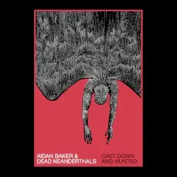 Cast Down and Hunted by Aidan Baker & Dead Neanderthals