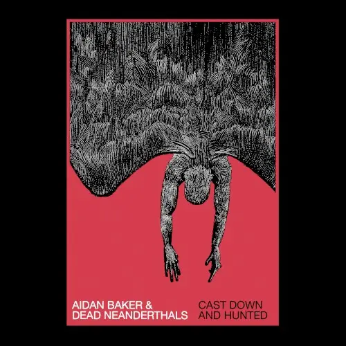 Cast Down and Hunted by Aidan Baker & Dead Neanderthals