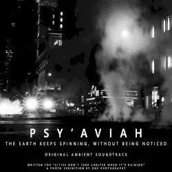 The Earth Keeps Spinning, Without Being Noticed: Original Ambient Soundtrack by Psy’Aviah
