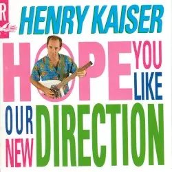 Hope You Like Our New Direction by Henry Kaiser