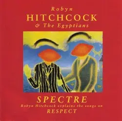 Spectre: Robyn Hitchcock Explains the Songs on Respect by Robyn Hitchcock and the Egyptians