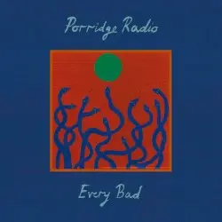 Every Bad by Porridge Radio