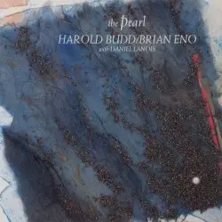 The Pearl by Harold Budd/Brian Eno with Daniel Lanois