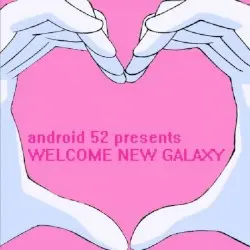 android52 presents WELCOME NEW GALAXY by android52