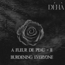 A fleur de peau – II – Burdening Everyone by Déhà