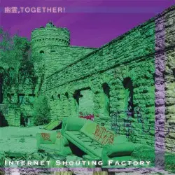 Internet Shouting Factory by 幽霊, T O G E T H E R!