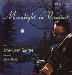 Moonlight in Vermont by Johnny Smith Quintet feat. Stan Getz