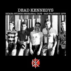 Iguana Studios Rehearsal Tape: San Francisco 1978 by Dead Kennedys