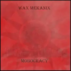 Mobocracy by Wax Mekanix