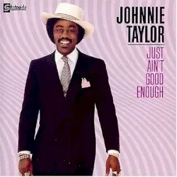 Just Ain't Good Enough by Johnnie Taylor