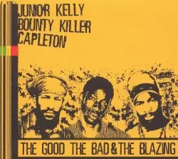 The Good, the Bad, & the Blazing by Junior Kelly / Bounty Killer / Capleton