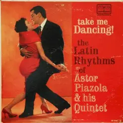 Take Me Dancing! The Latin Rhythms of Astor Piazzolla & His Quintet by Astor Piazzolla