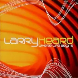 Where Life Begins by Larry Heard